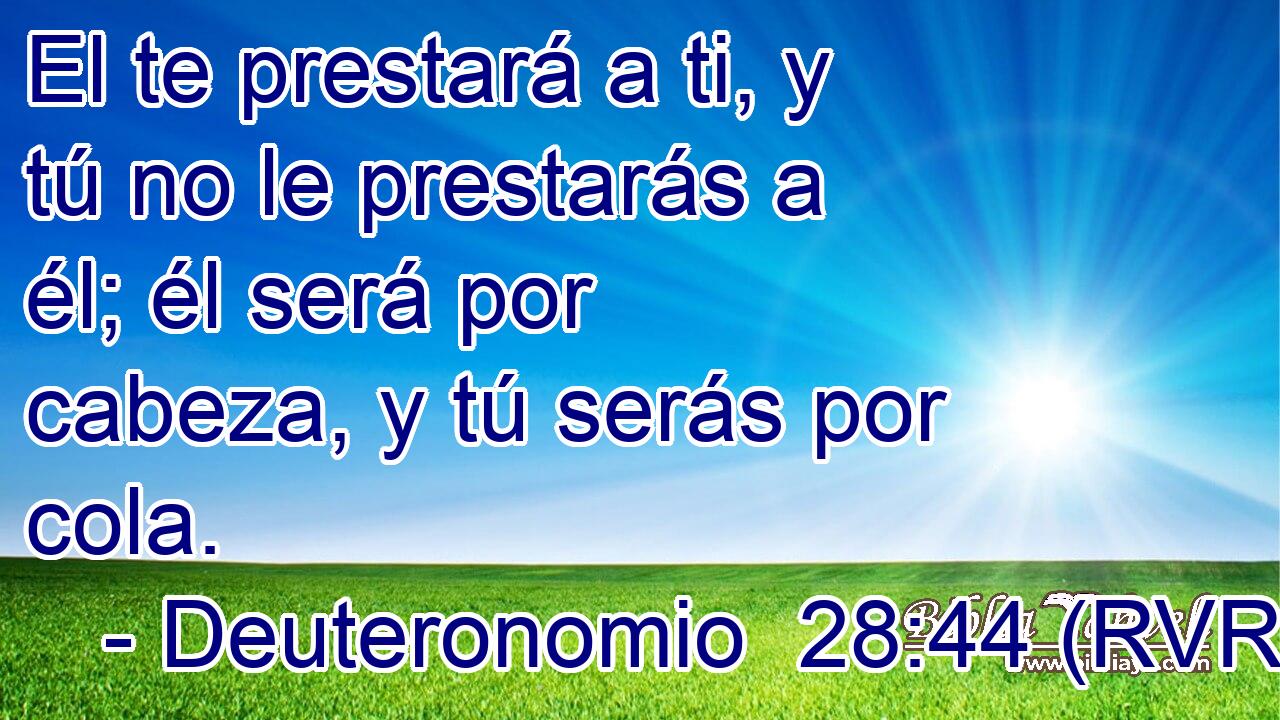 El te prestará a ti, y tú no le prestarás a él; él será por cabeza, y tú serás por cola.