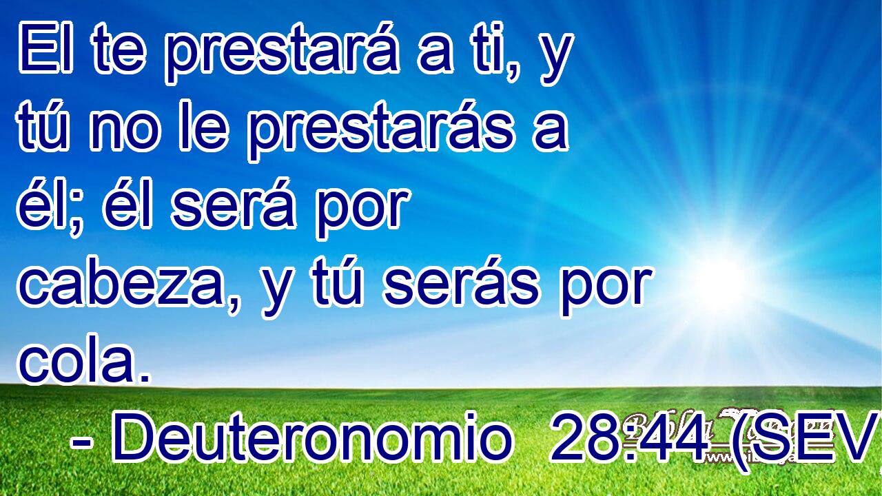El te prestará a ti, y tú no le prestarás a él; él será por cabeza, y tú serás por cola.