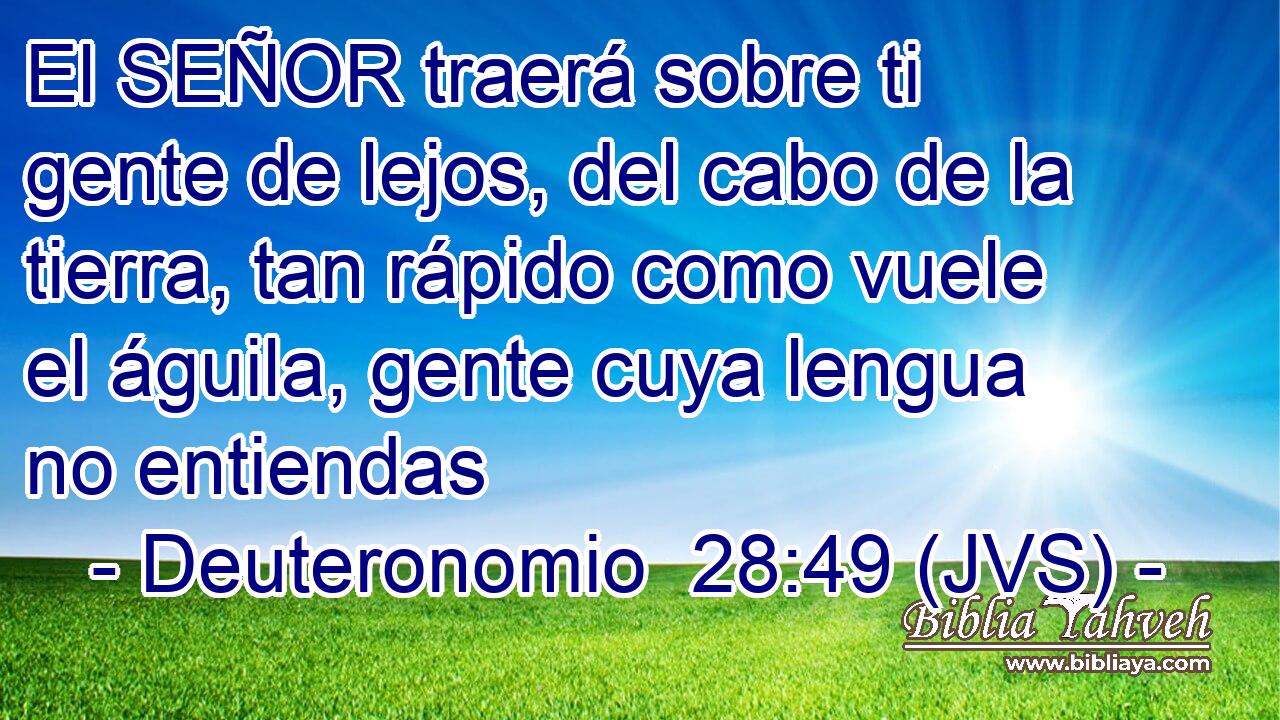 El SEÑOR traerá sobre ti gente de lejos, del cabo de la tierra, tan rápido como vuele el águila, gente cuya lengua no entiendas