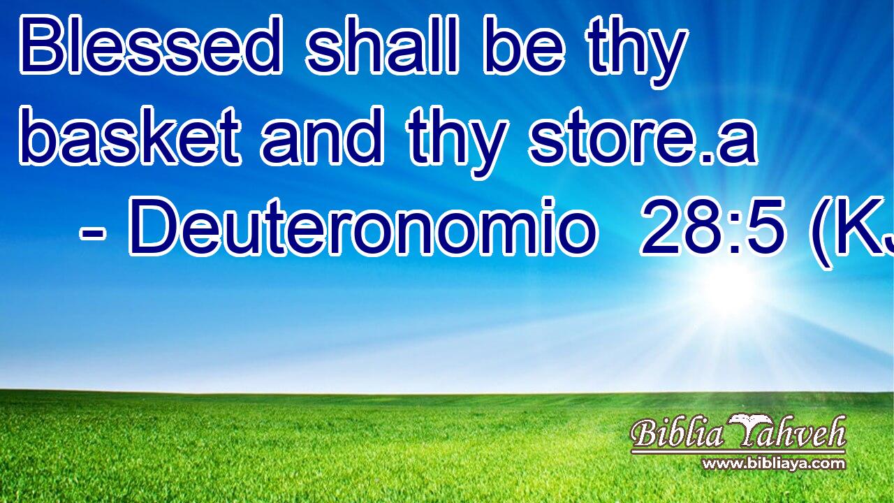 Blessed shall be thy basket and thy store.a