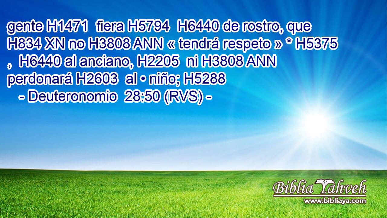 gente H1471  fiera H5794  H6440 de rostro, que H834 XN no H3808 ANN « tendrá respeto » * H5375 ,  H6440 al anciano, H2205  ni H3808 ANN perdonará H2603  al • niño; H5288  