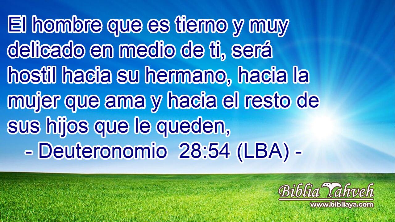 El hombre que es tierno y muy delicado en medio de ti, será hostil hacia su hermano, hacia la mujer que ama y hacia el resto de sus hijos que le queden,