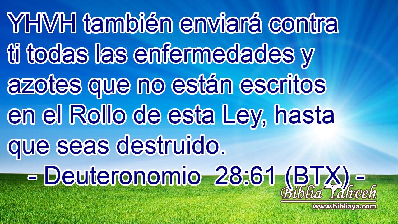 YHVH también enviará contra ti todas las enfermedades y azotes que no están escritos en el Rollo de esta Ley, hasta que seas destruido.