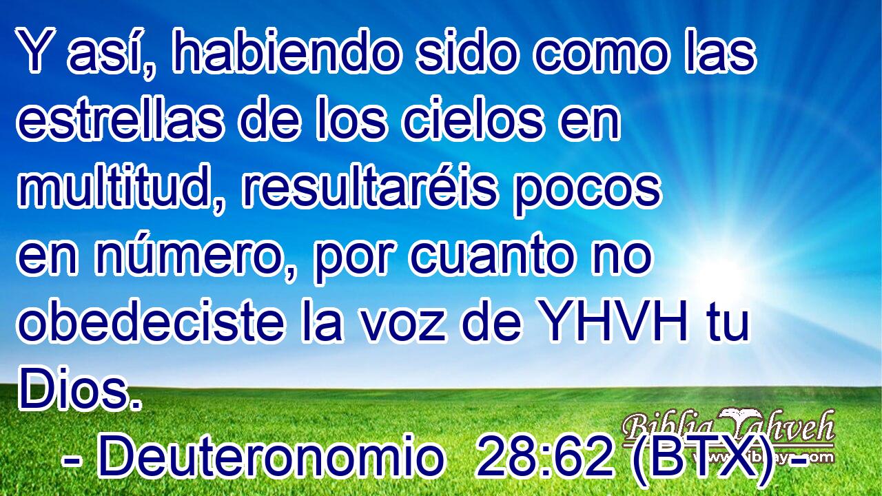 Y así, habiendo sido como las estrellas de los cielos en multitud, resultaréis pocos en número, por cuanto no obedeciste la voz de YHVH tu Dios.