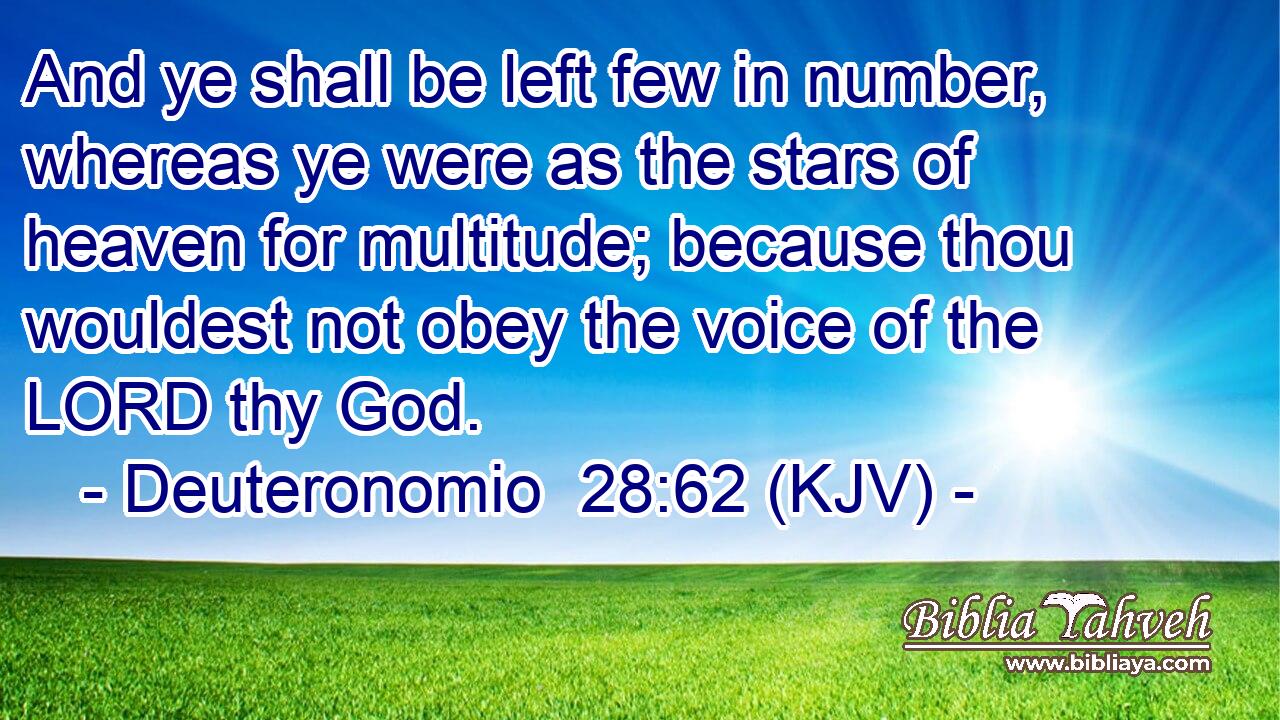 And ye shall be left few in number, whereas ye were as the stars of heaven for multitude; because thou wouldest not obey the voice of the LORD thy God.