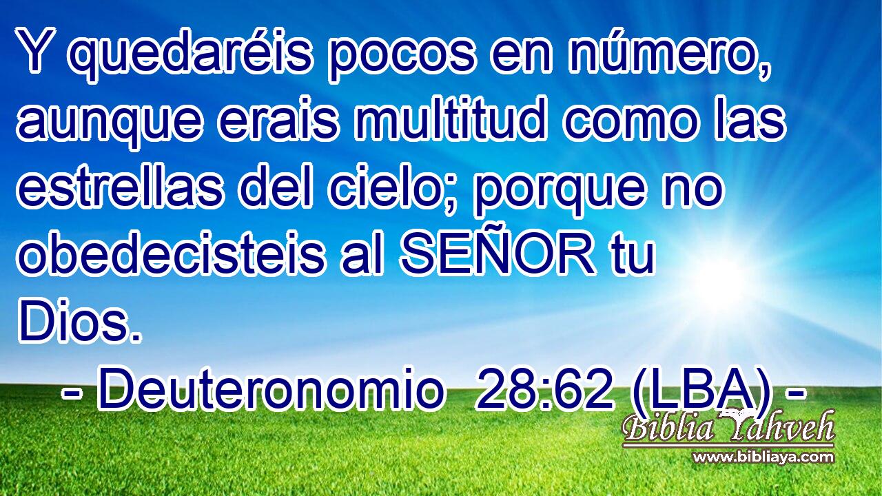 Y quedaréis pocos en número, aunque erais multitud como las estrellas del cielo; porque no obedecisteis al SEÑOR tu Dios.