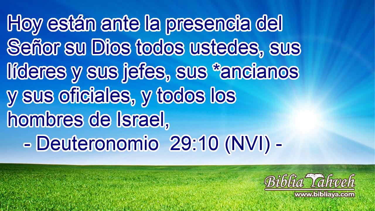  Hoy están ante la presencia del Señor su Dios todos ustedes, sus líderes y sus jefes, sus *ancianos y sus oficiales, y todos los hombres de Israel, 