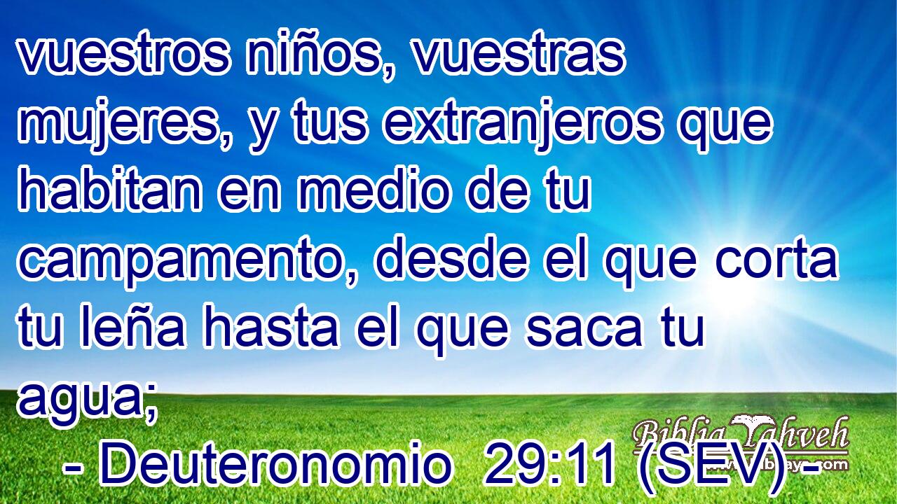 vuestros niños, vuestras mujeres, y tus extranjeros que habitan en medio de tu campamento, desde el que corta tu leña hasta el que saca tu agua;