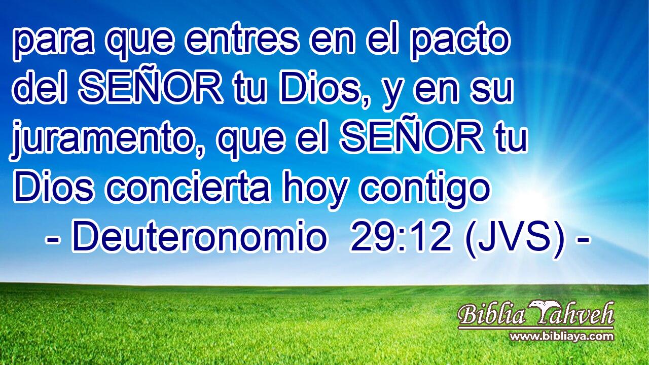 para que entres en el pacto del SEÑOR tu Dios, y en su juramento, que el SEÑOR tu Dios concierta hoy contigo