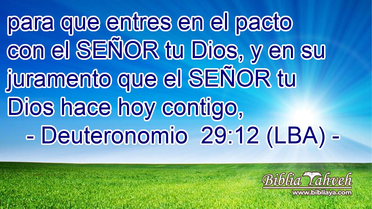 para que entres en el pacto con el SEÑOR tu Dios, y en su juramento que el SEÑOR tu Dios hace hoy contigo,