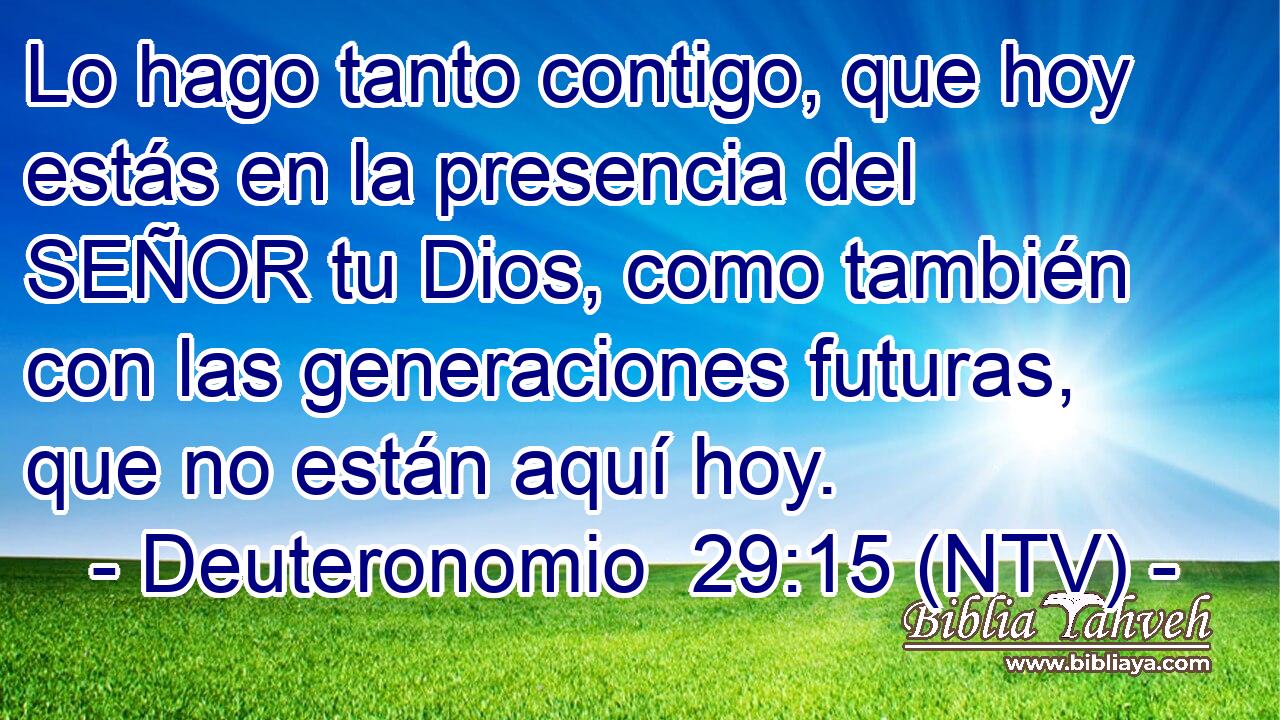 Lo hago tanto contigo, que hoy estás en la presencia del SEÑOR tu Dios, como también con las generaciones futuras, que no están aquí hoy.