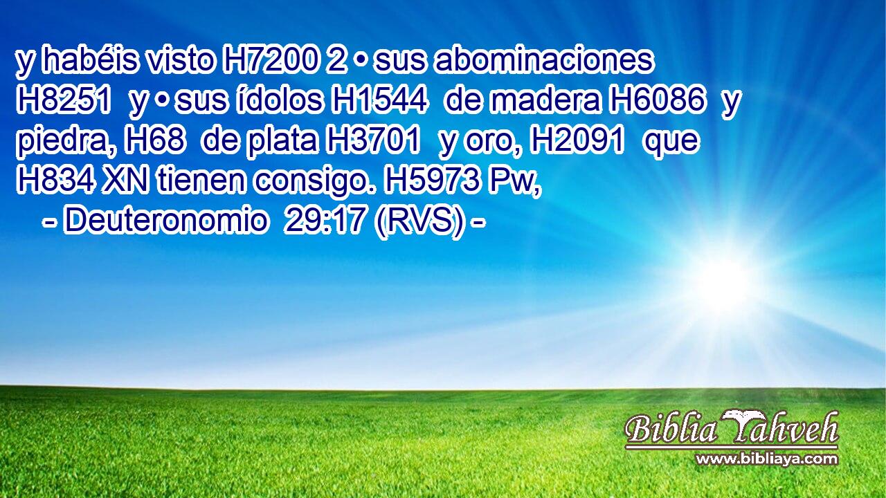 y habéis visto H7200 2 • sus abominaciones H8251  y • sus ídolos H1544  de madera H6086  y piedra, H68  de plata H3701  y oro, H2091  que H834 XN tienen consigo. H5973 Pw,  