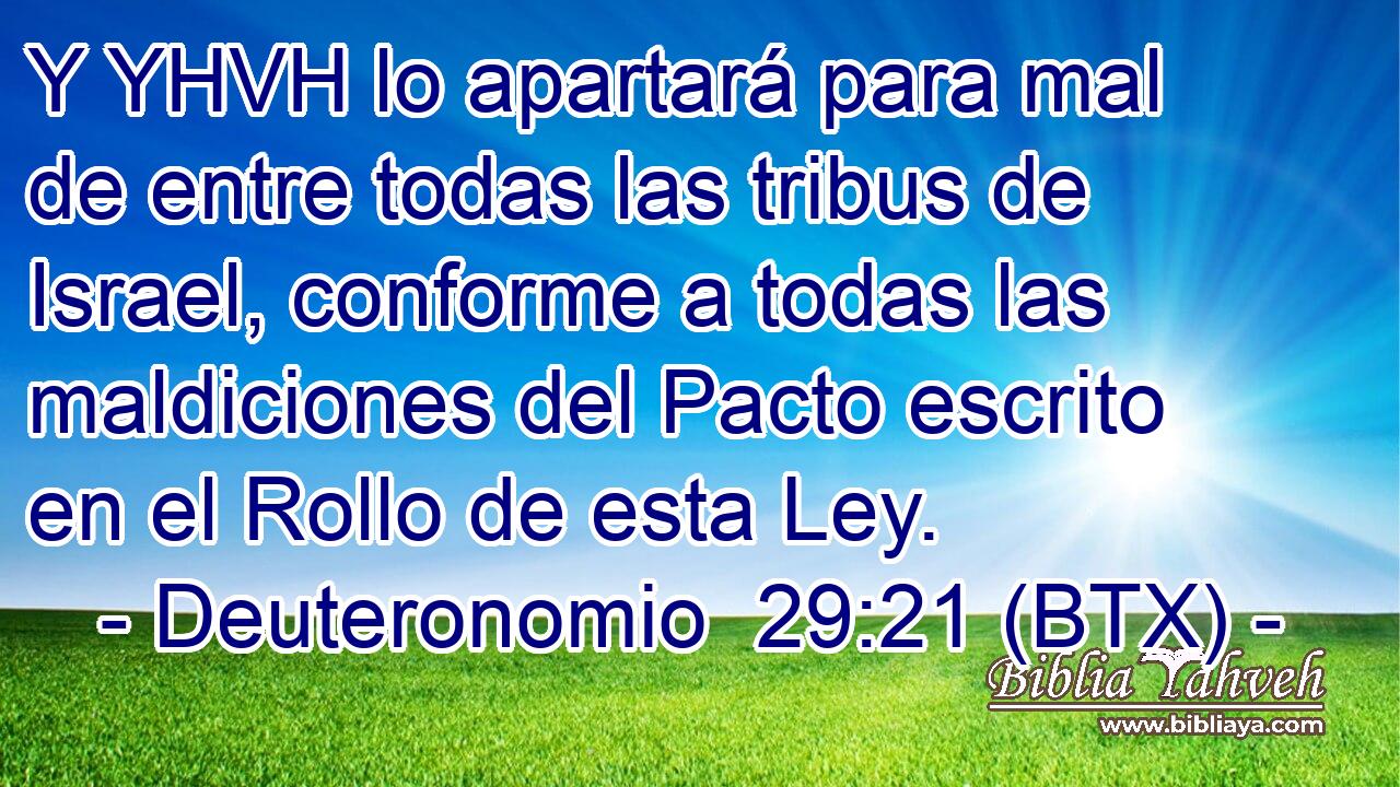 Y YHVH lo apartará para mal de entre todas las tribus de Israel, conforme a todas las maldiciones del Pacto escrito en el Rollo de esta Ley.