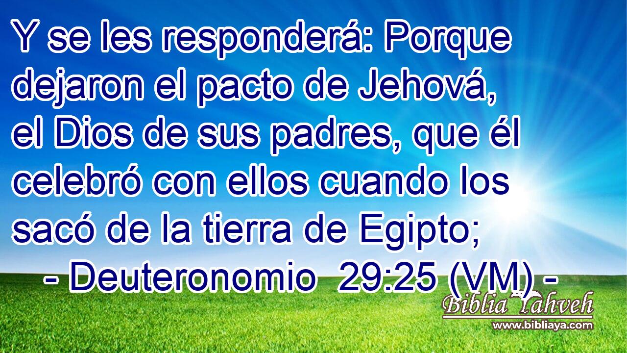  Y se les responderá: Porque dejaron el pacto de Jehová, el Dios de sus padres, que él celebró con ellos cuando los sacó de la tierra de Egipto; 