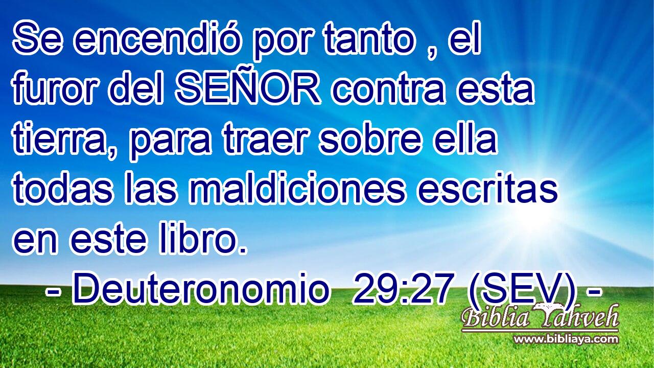 Se encendió por tanto , el furor del SEÑOR contra esta tierra, para traer sobre ella todas las maldiciones escritas en este libro.