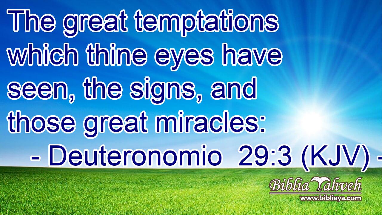 The great temptations which thine eyes have seen, the signs, and those great miracles:
