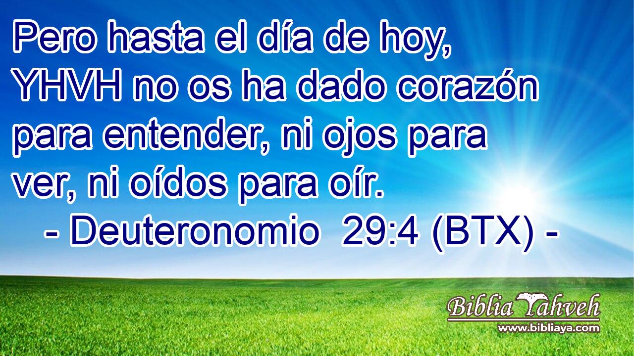 Pero hasta el día de hoy, YHVH no os ha dado corazón para entender, ni ojos para ver, ni oídos para oír.