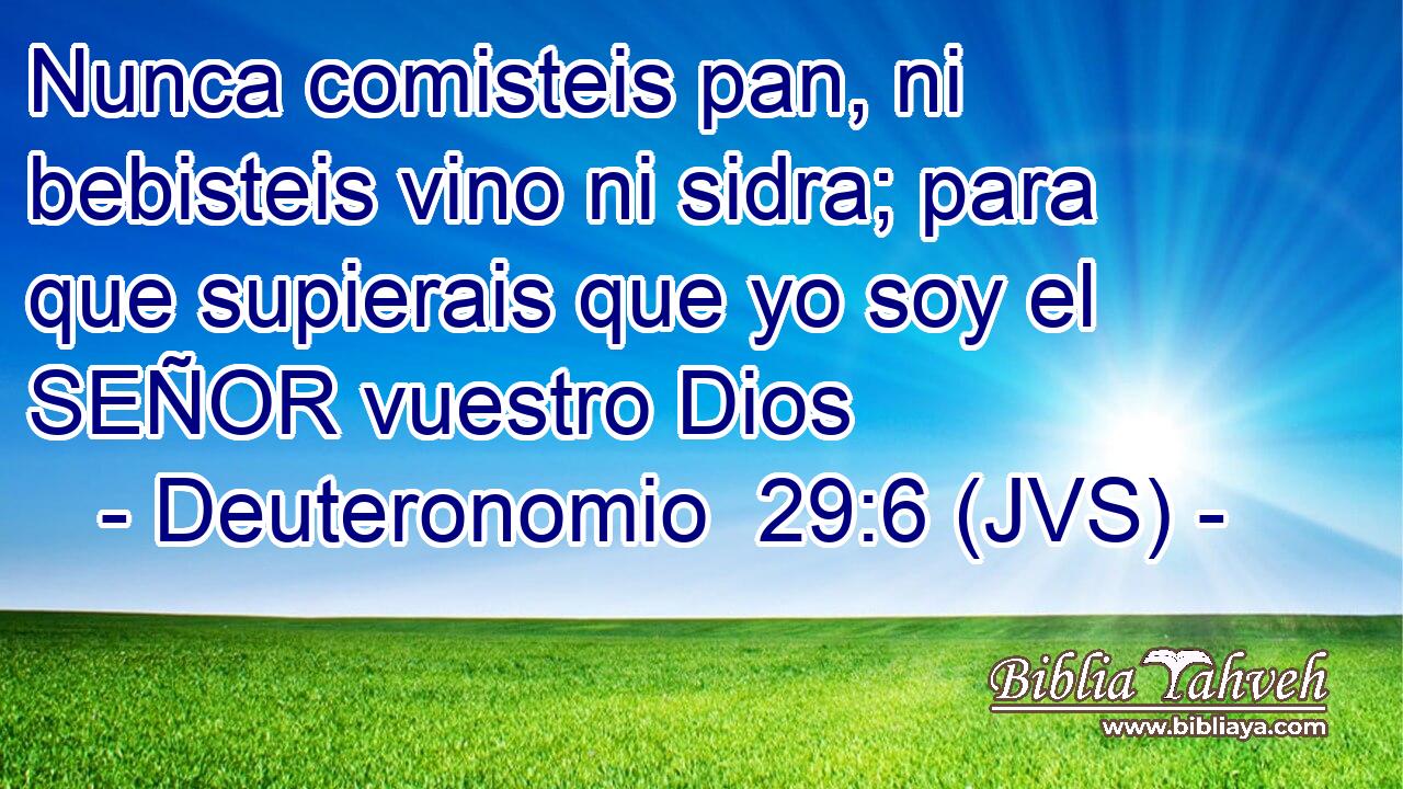 Nunca comisteis pan, ni bebisteis vino ni sidra; para que supierais que yo soy el SEÑOR vuestro Dios