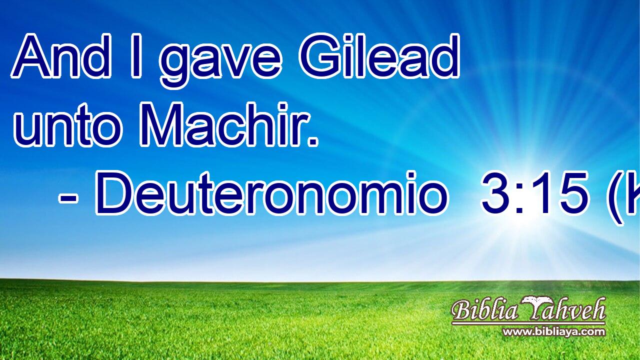 And I gave Gilead unto Machir.