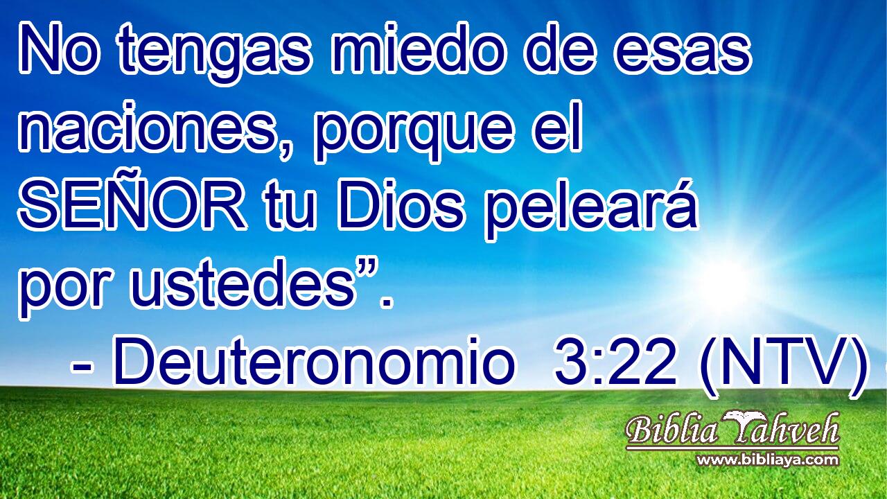 No tengas miedo de esas naciones, porque el SEÑOR tu Dios peleará por ustedes”.