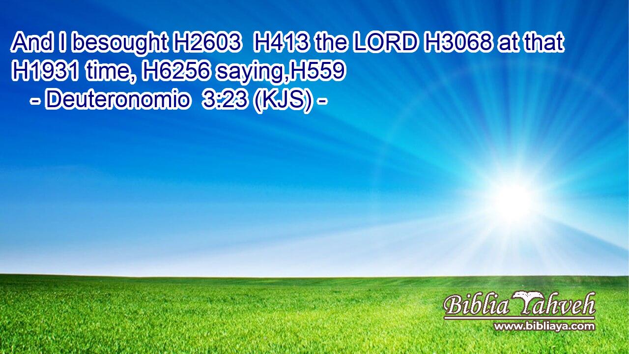 And I besought H2603  H413 the LORD H3068 at that H1931 time, H6256 saying,H559