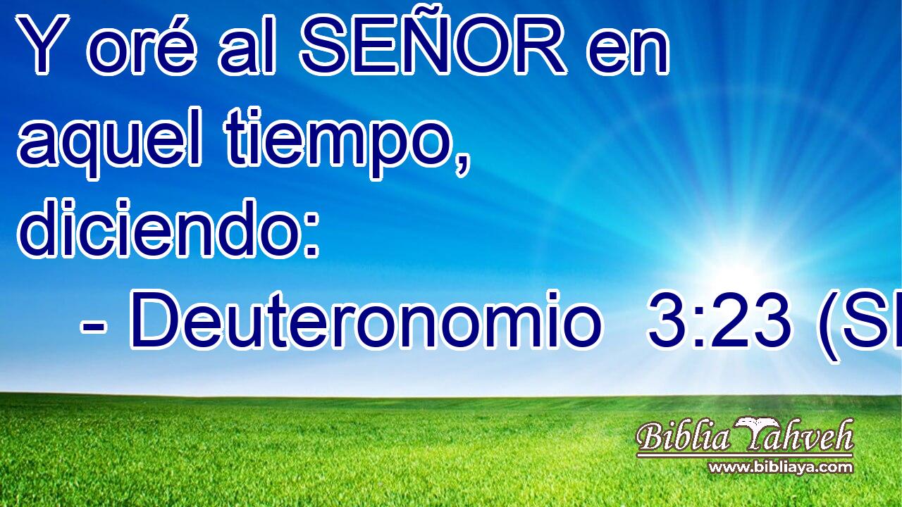 Y oré al SEÑOR en aquel tiempo, diciendo: