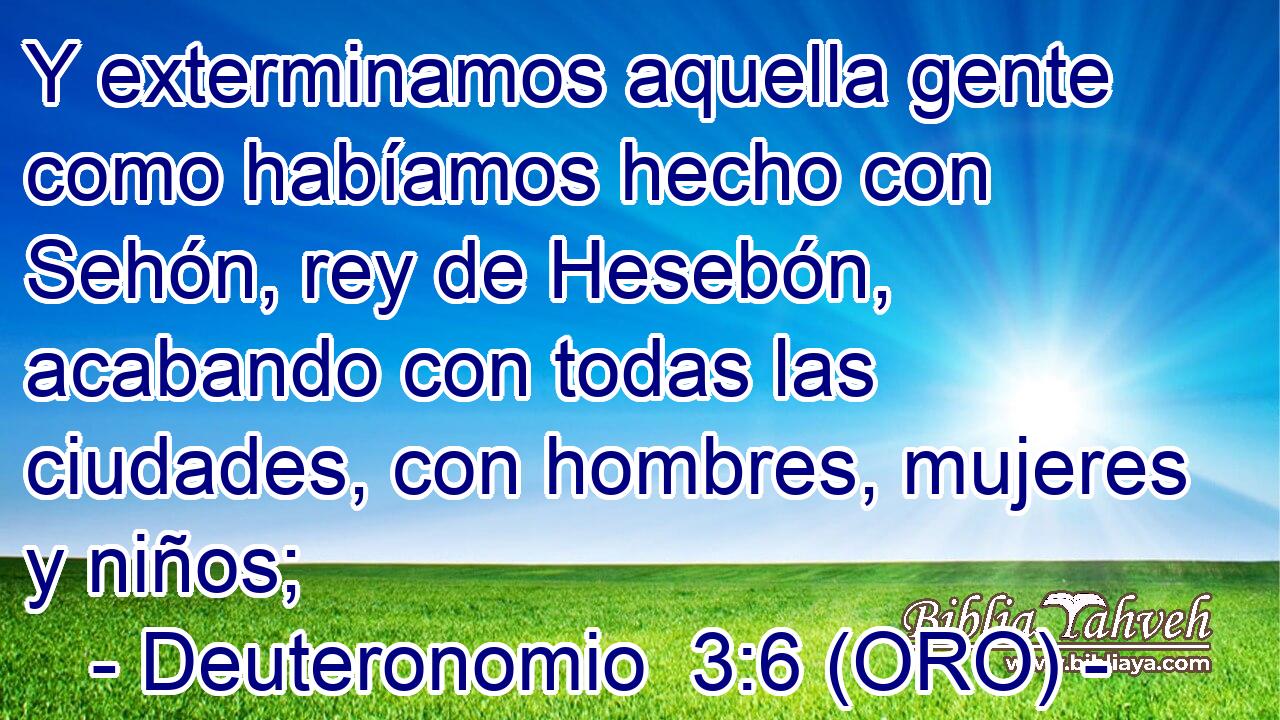  Y exterminamos aquella gente como habíamos hecho con Sehón, rey de Hesebón, acabando con todas las ciudades, con hombres, mujeres y niños; 