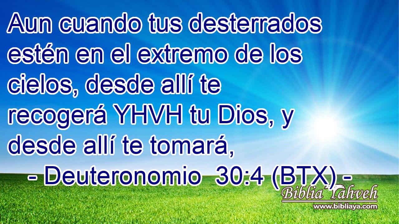Aun cuando tus desterrados estén en el extremo de los cielos, desde allí te recogerá YHVH tu Dios, y desde allí te tomará,