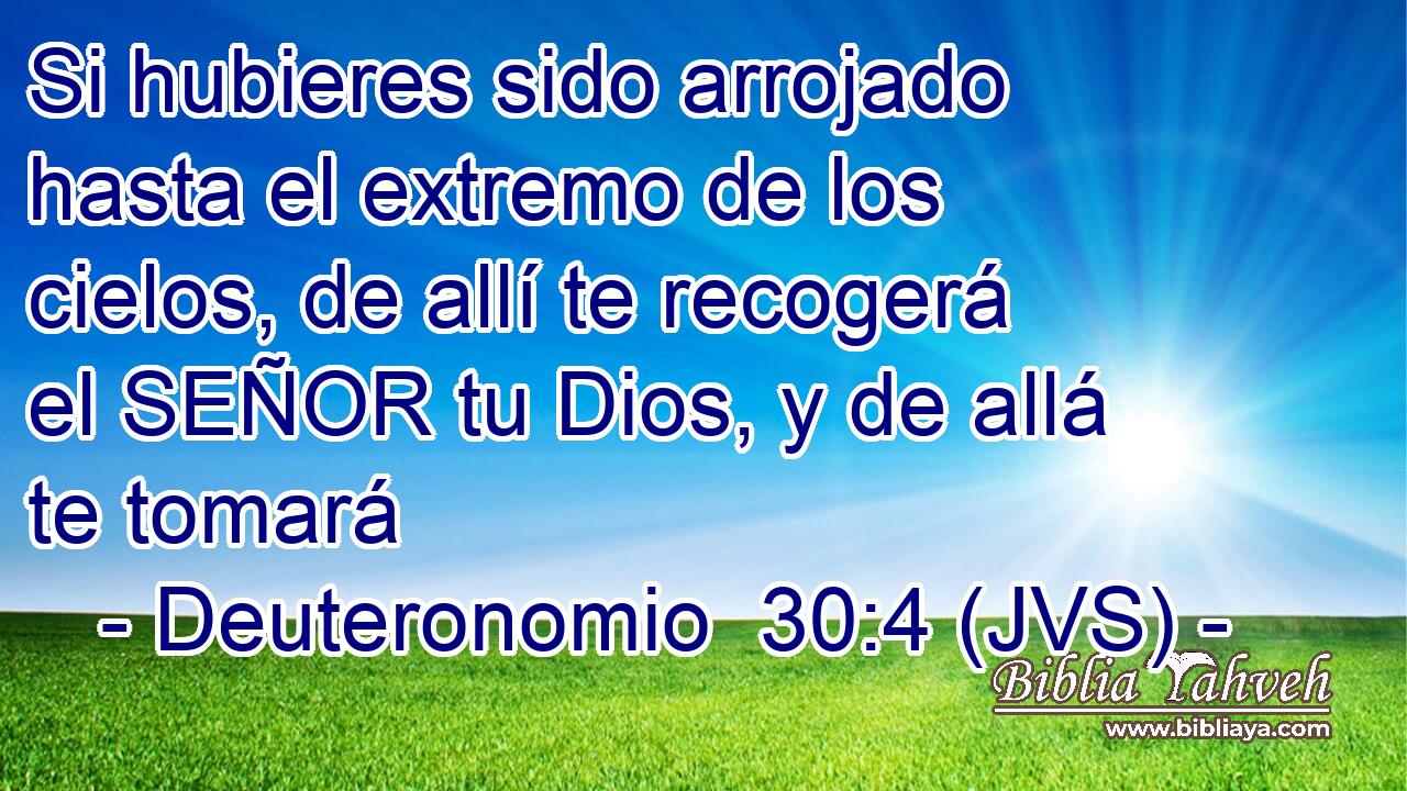 Si hubieres sido arrojado hasta el extremo de los cielos, de allí te recogerá el SEÑOR tu Dios, y de allá te tomará