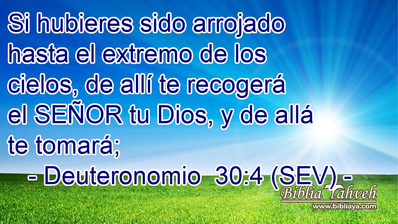 Si hubieres sido arrojado hasta el extremo de los cielos, de allí te recogerá el SEÑOR tu Dios, y de allá te tomará;