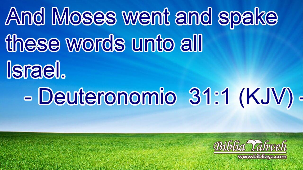 And Moses went and spake these words unto all Israel.