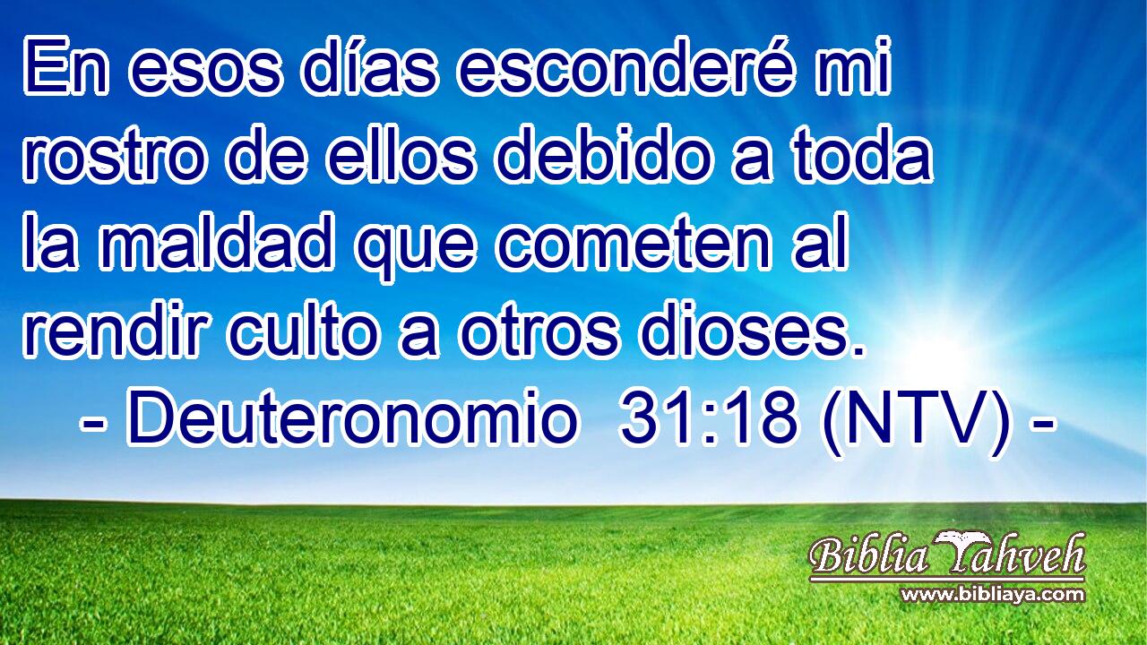 En esos días esconderé mi rostro de ellos debido a toda la maldad que cometen al rendir culto a otros dioses.