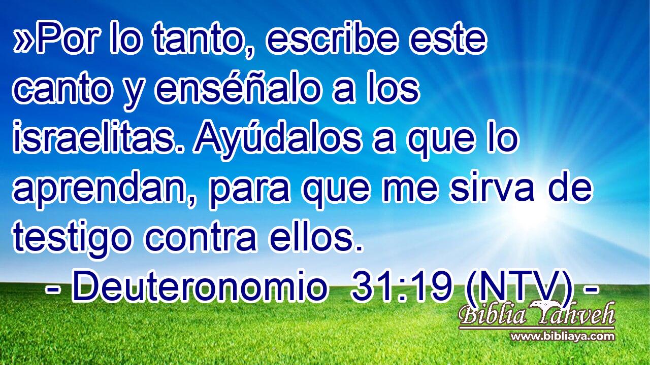 »Por lo tanto, escribe este canto y enséñalo a los israelitas. Ayúdalos a que lo aprendan, para que me sirva de testigo contra ellos.