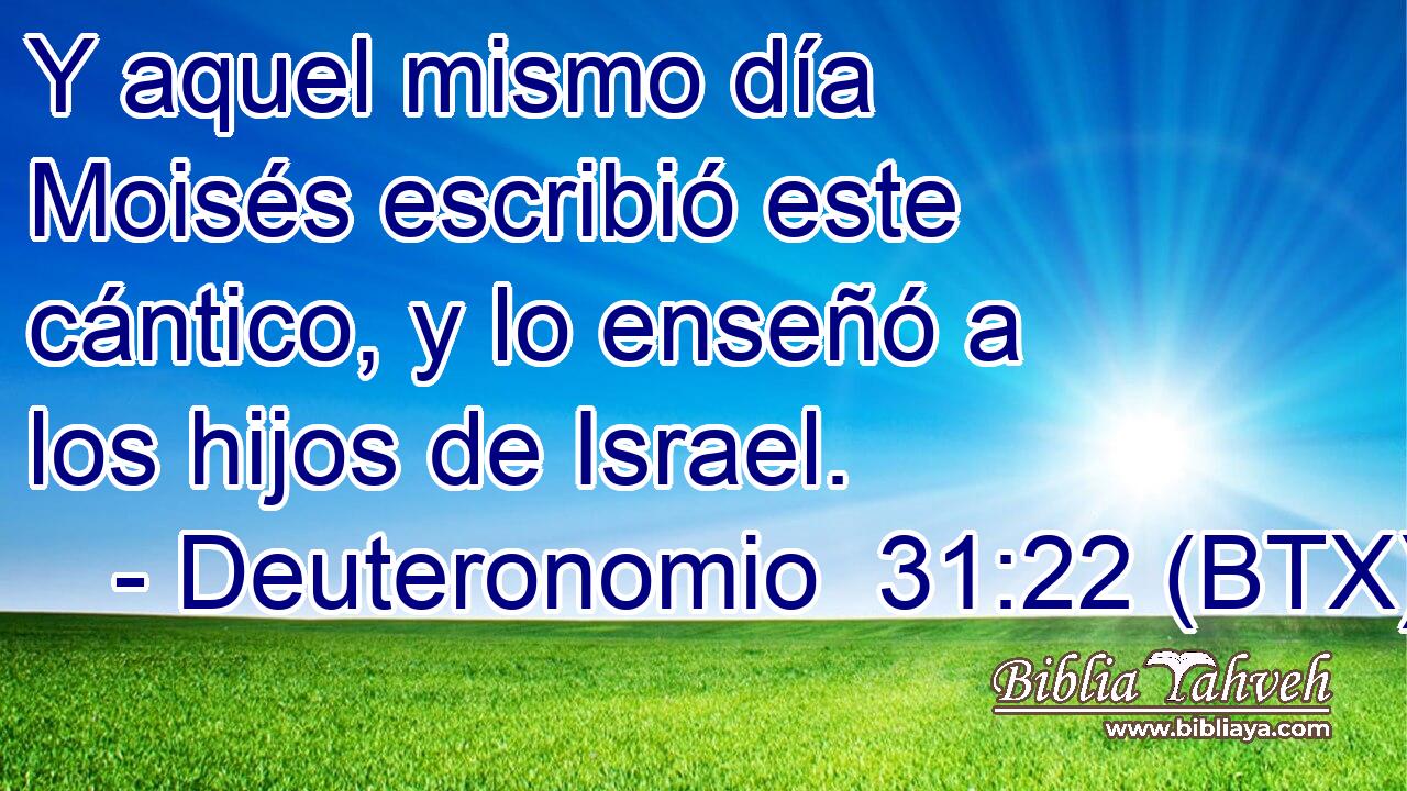 Y aquel mismo día Moisés escribió este cántico, y lo enseñó a los hijos de Israel.