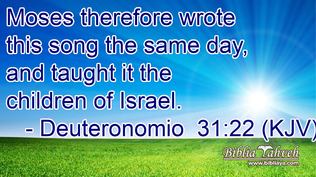 Moses therefore wrote this song the same day, and taught it the children of Israel.