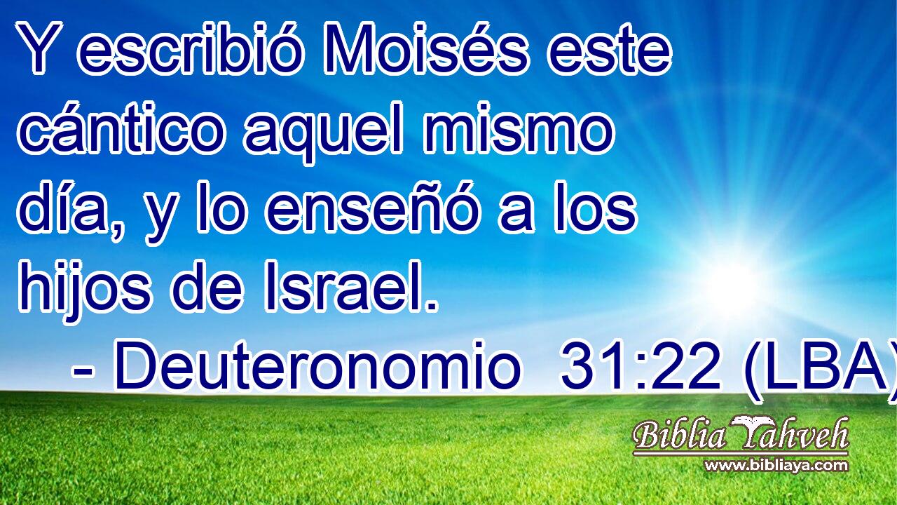 Y escribió Moisés este cántico aquel mismo día, y lo enseñó a los hijos de Israel.