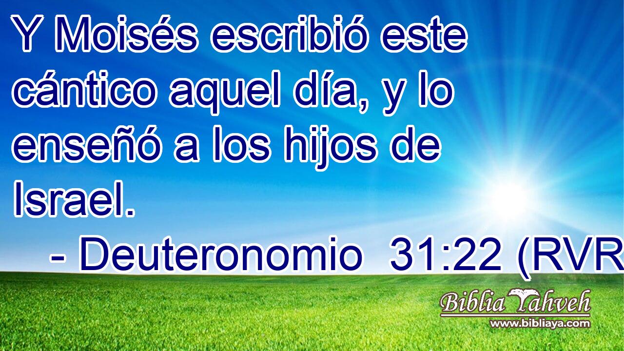 Y Moisés escribió este cántico aquel día, y lo enseñó a los hijos de Israel.