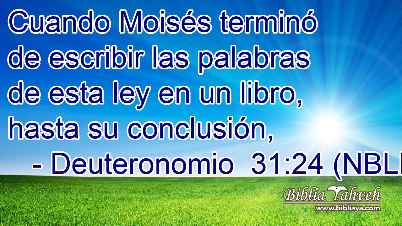  Cuando Moisés terminó de escribir las palabras de esta ley en un libro, hasta su conclusión, 
