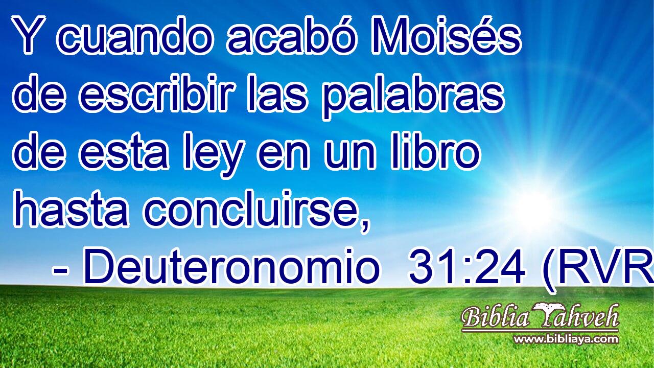 Y cuando acabó Moisés de escribir las palabras de esta ley en un libro hasta concluirse,