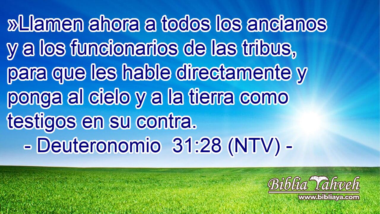 »Llamen ahora a todos los ancianos y a los funcionarios de las tribus, para que les hable directamente y ponga al cielo y a la tierra como testigos en su contra.
