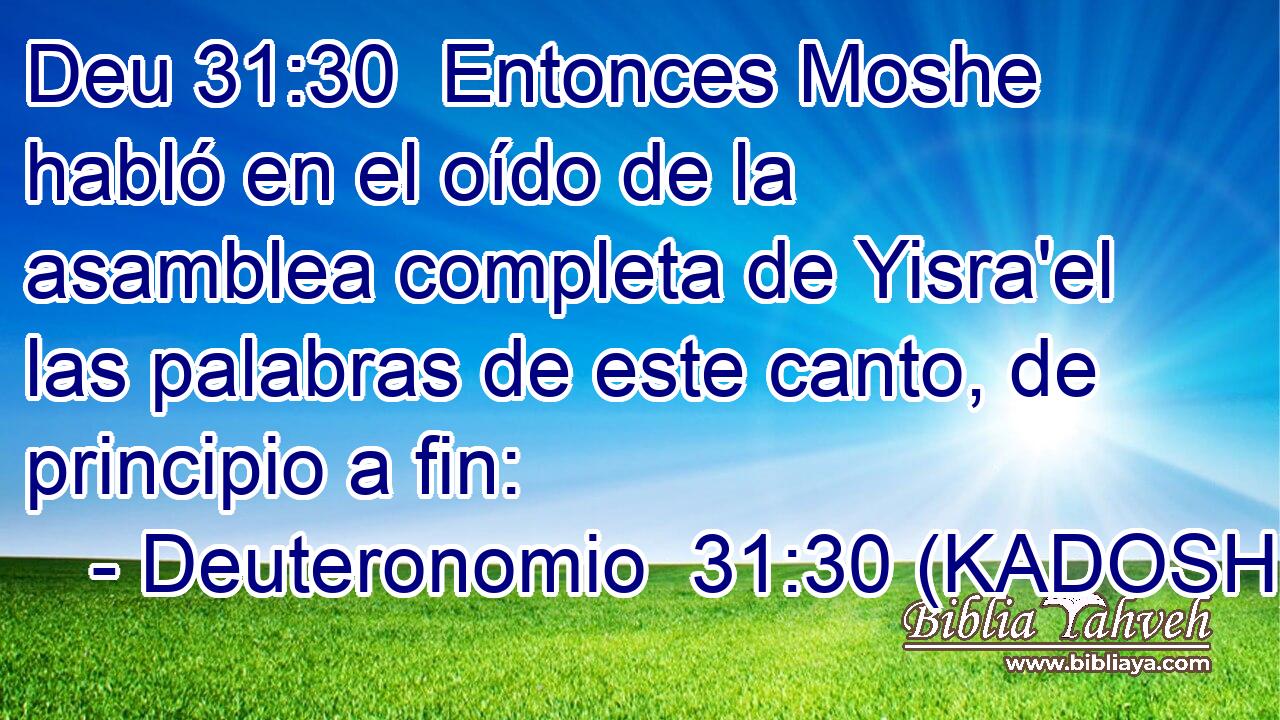 Entonces Moshe habló en el oído de la asamblea completa de Yisra'el las palabras de este canto, de principio a fin: 