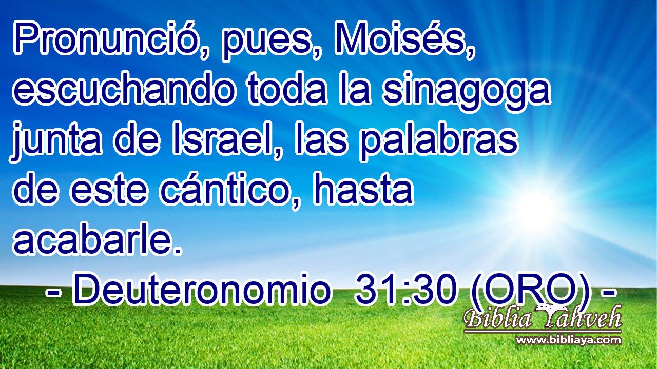  Pronunció, pues, Moisés, escuchando toda la sinagoga junta de Israel, las palabras de este cántico, hasta acabarle. 