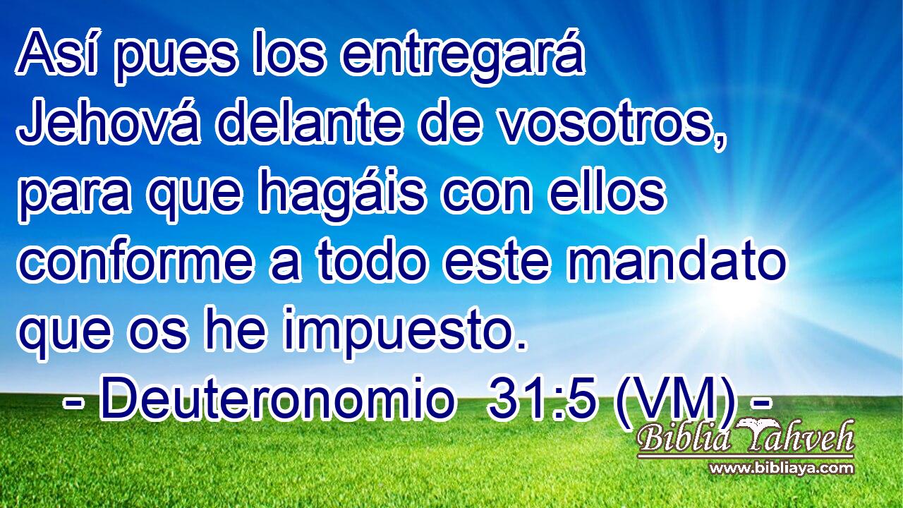  Así pues los entregará Jehová delante de vosotros, para que hagáis con ellos conforme a todo este mandato que os he impuesto. 
