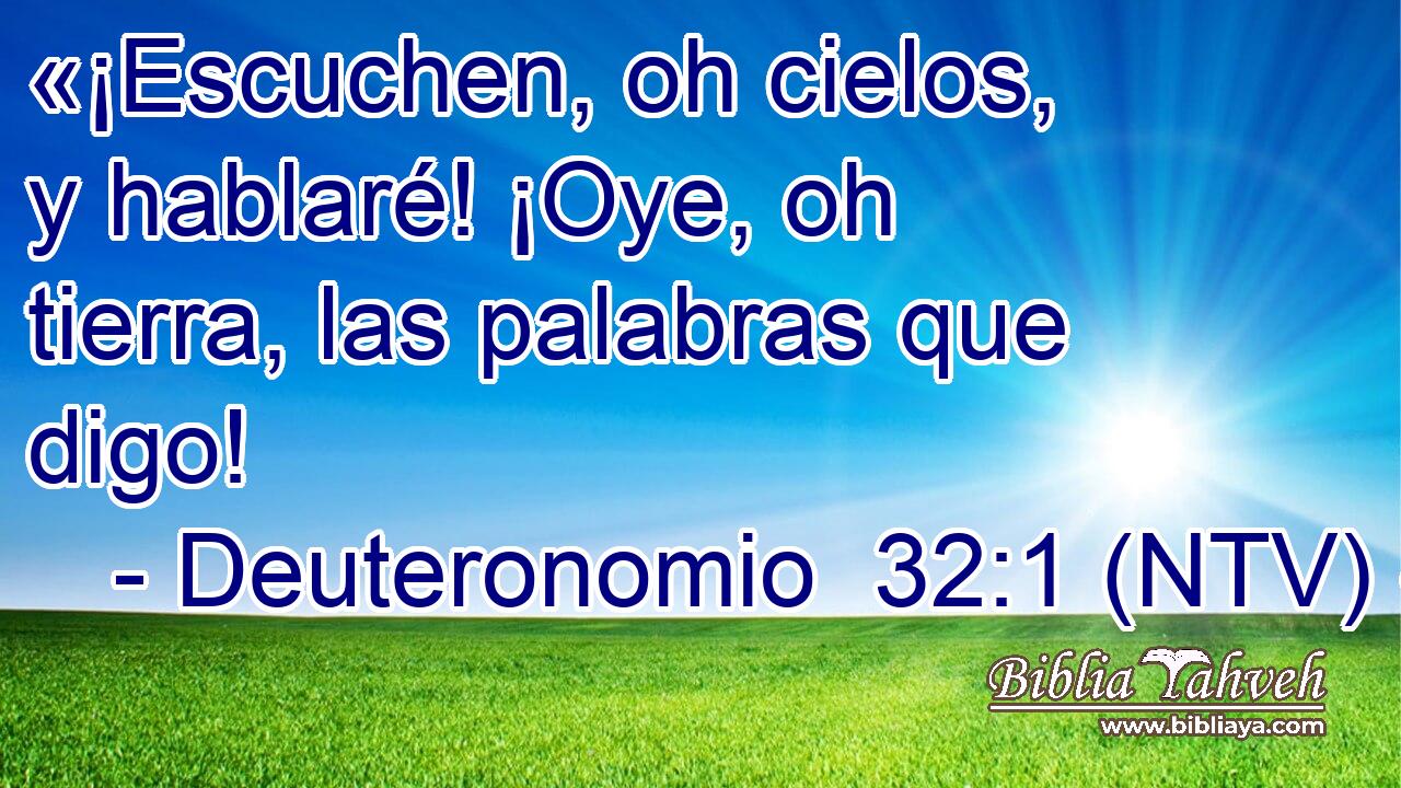 «¡Escuchen, oh cielos, y hablaré! ¡Oye, oh tierra, las palabras que digo!