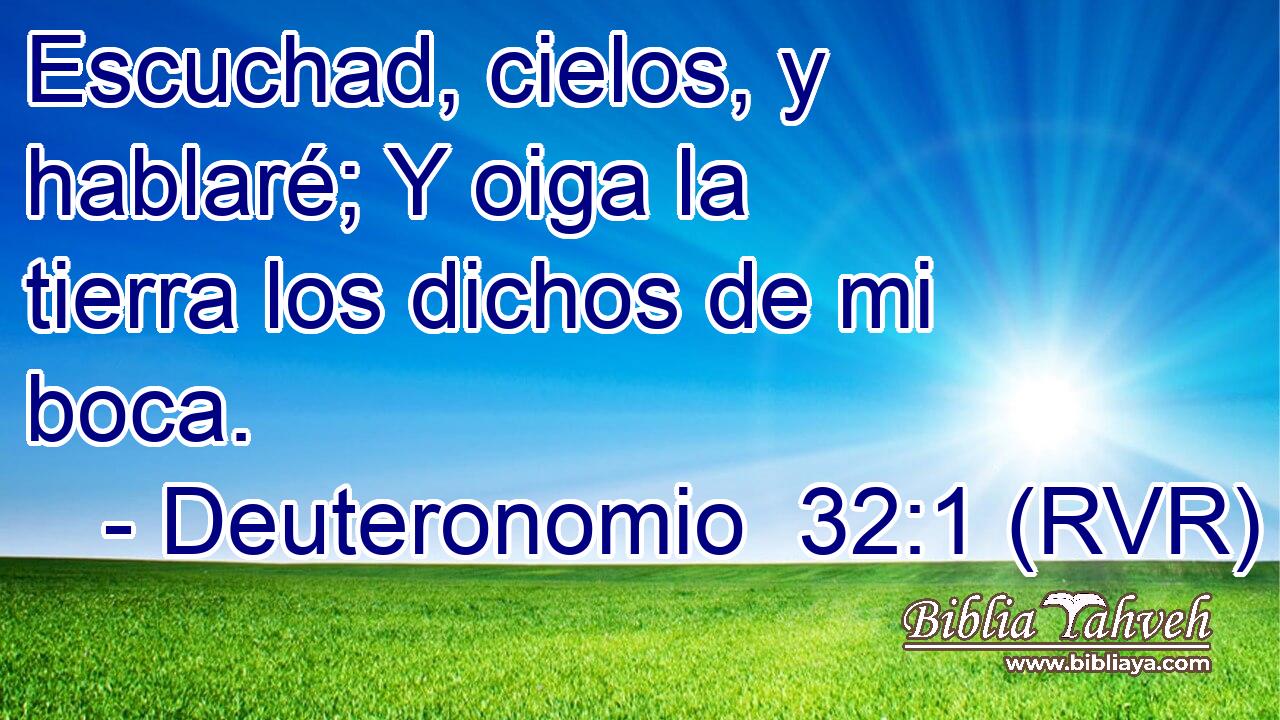 Escuchad, cielos, y hablaré; Y oiga la tierra los dichos de mi boca.
