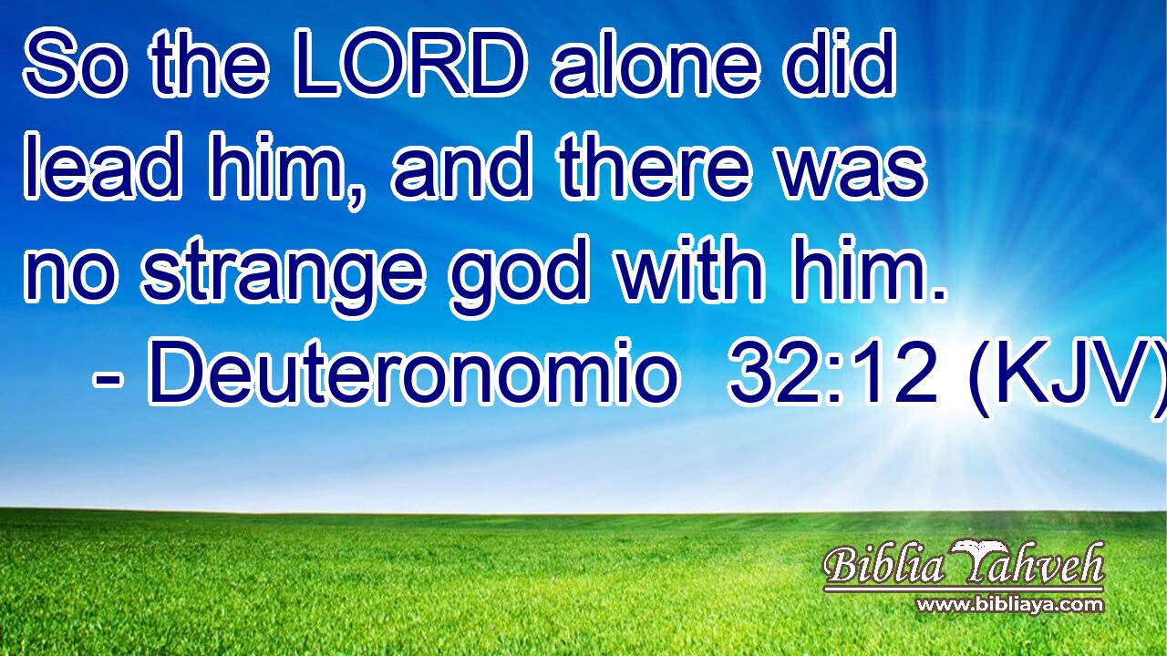 So the LORD alone did lead him, and there was no strange god with him.