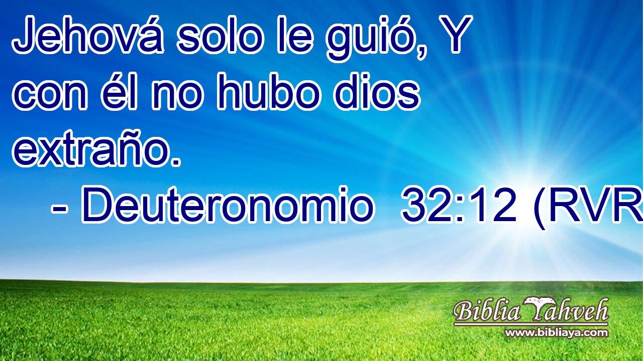 Jehová solo le guió, Y con él no hubo dios extraño.