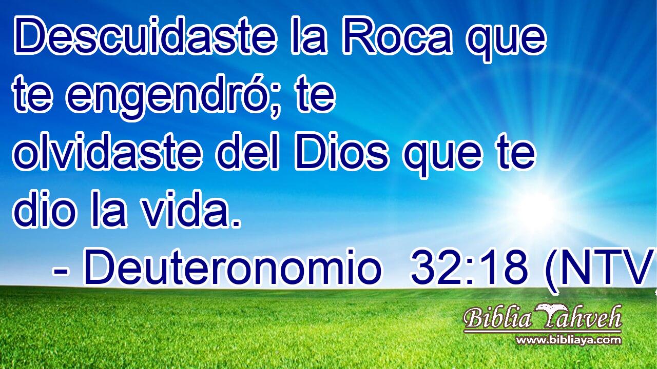 Descuidaste la Roca que te engendró; te olvidaste del Dios que te dio la vida.