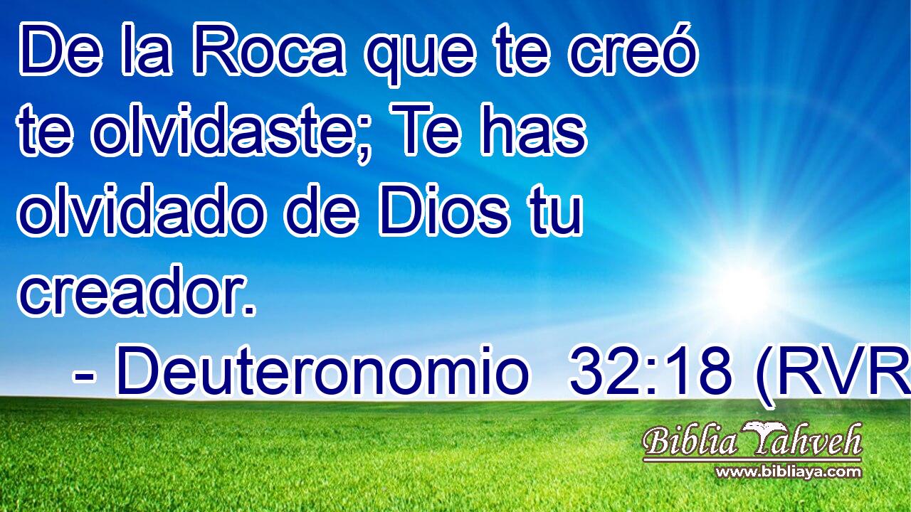 De la Roca que te creó te olvidaste; Te has olvidado de Dios tu creador.