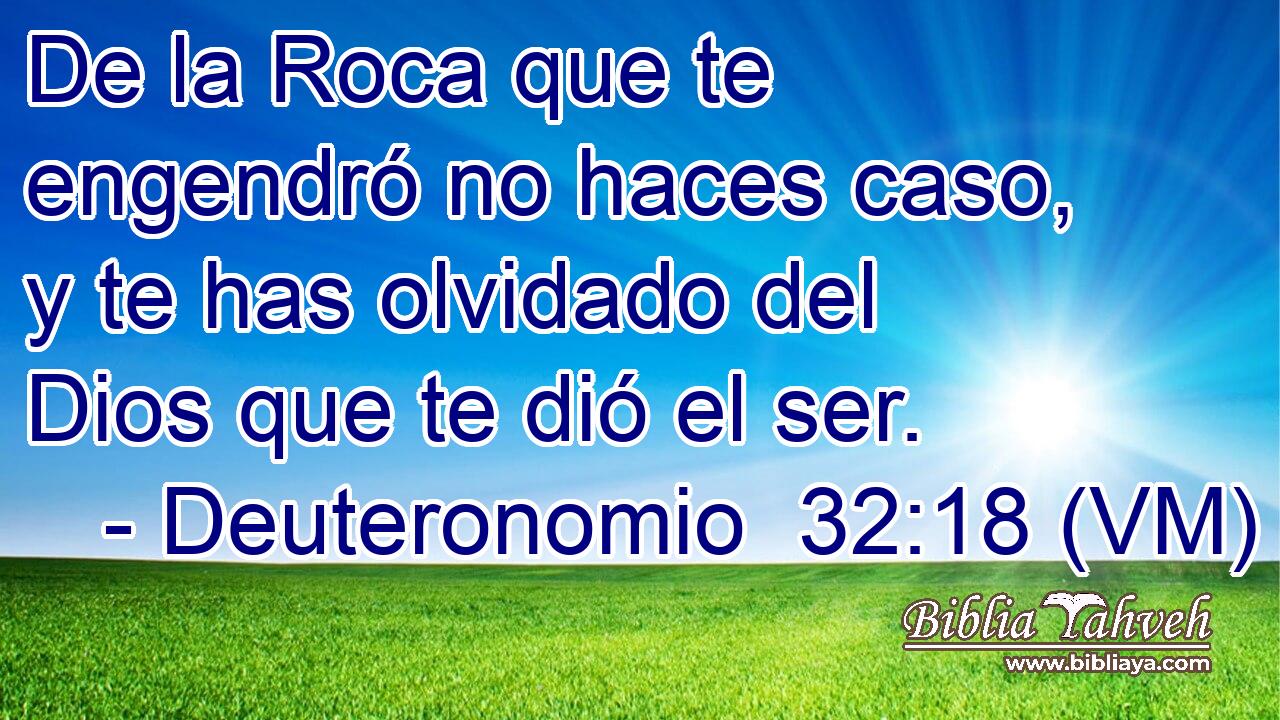  De la Roca que te engendró no haces caso, y te has olvidado del Dios que te dió el ser. 